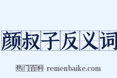 颜叔子反义词是什么意思的图片